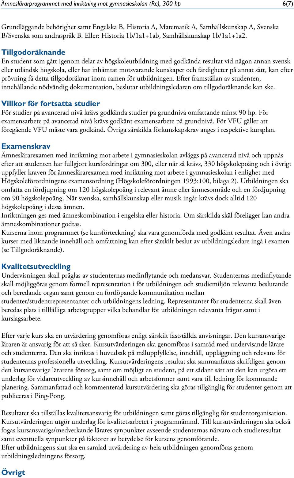 Tillgodoräknande En student som gått igenom delar av högskoleutbildning med godkända resultat vid någon annan svensk eller utländsk högskola, eller har inhämtat motsvarande kunskaper och färdigheter