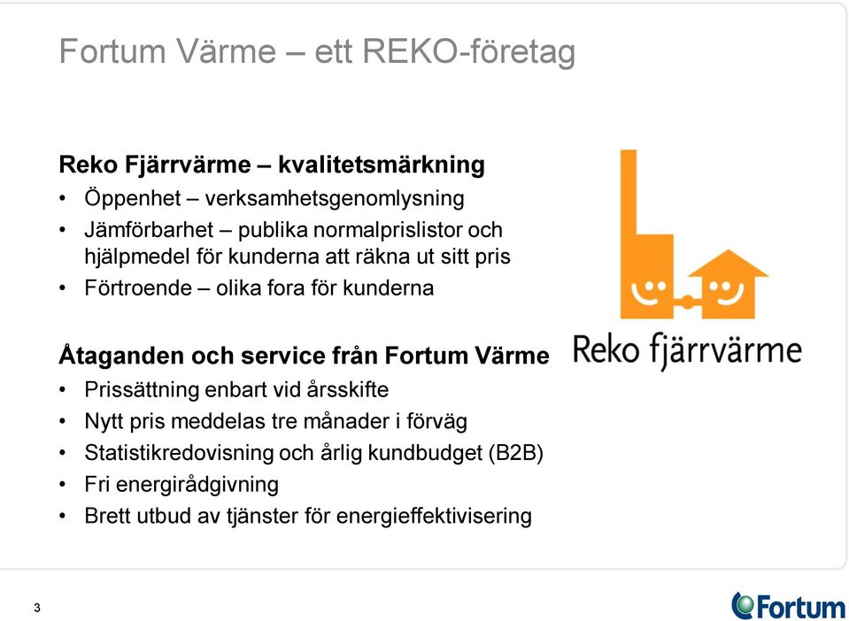 Åtaganden och service från Fortum Värme Prissättning enbart vid årsskifte Nytt pris meddelas tre månader i förväg