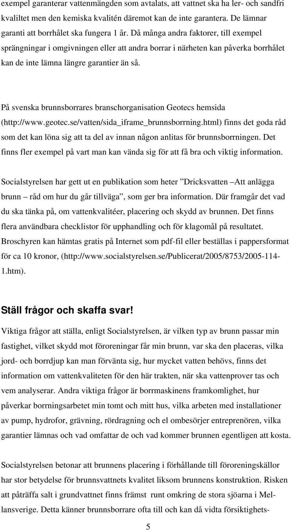 På svenska brunnsborrares branschorganisation Geotecs hemsida (http://www.geotec.se/vatten/sida_iframe_brunnsborrning.