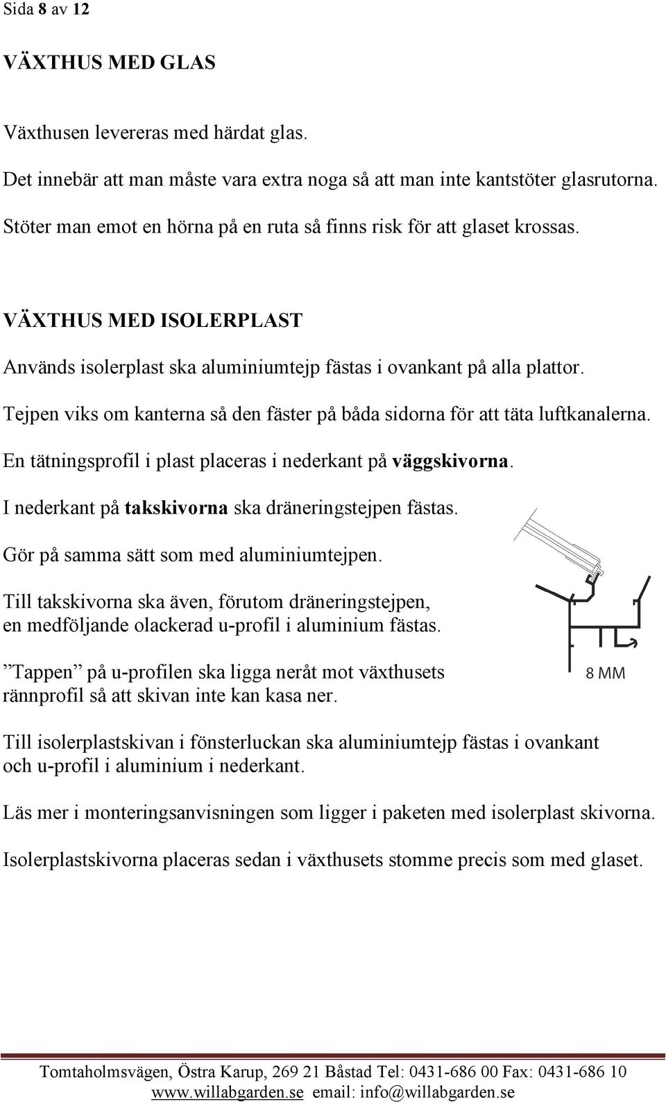 Tejpen viks om kanterna så den fäster på båda sidorna för att täta luftkanalerna. En tätningsprofil i plast placeras i nederkant på väggskivorna.