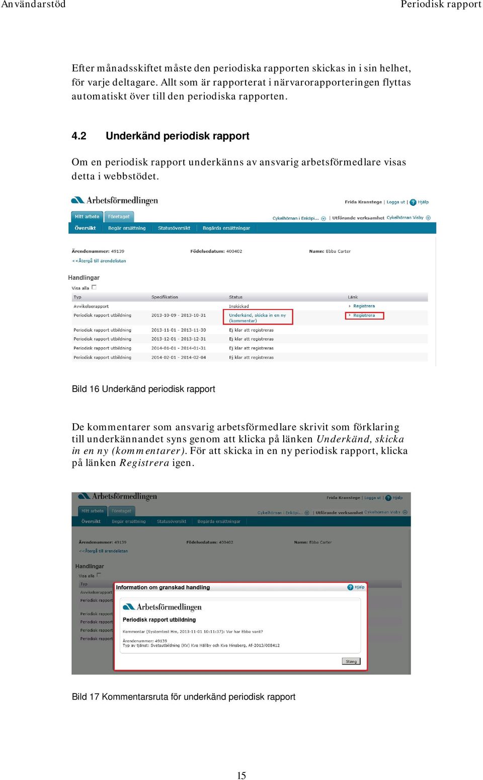 2 Underkänd periodisk rapport Om en periodisk rapport underkänns av ansvarig arbetsförmedlare visas detta i webbstödet.