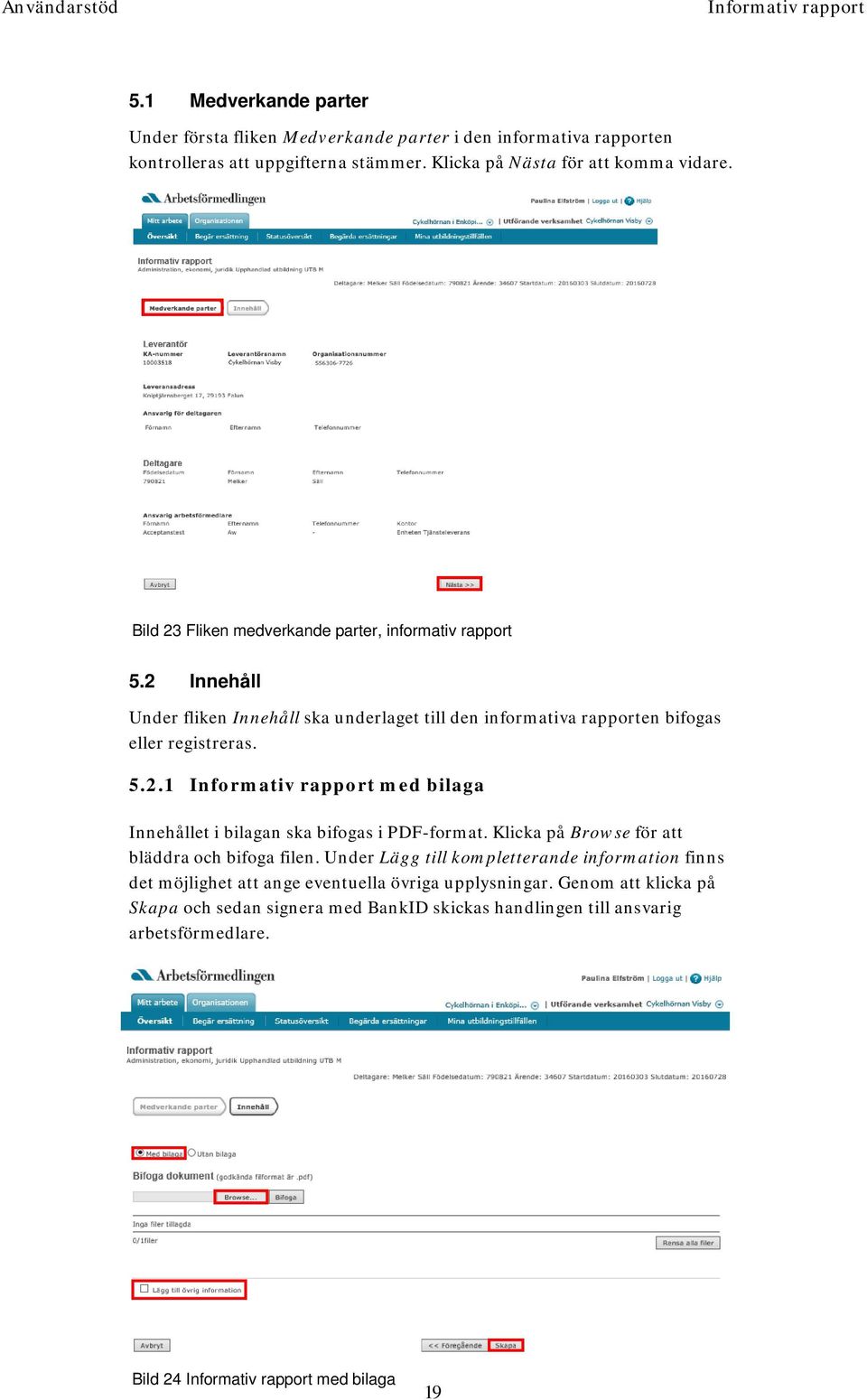 2 Innehåll Under fliken Innehåll ska underlaget till den informativa rapporten bifogas eller registreras. 5.2.1 Informativ rapport med bilaga Innehållet i bilagan ska bifogas i PDF-format.