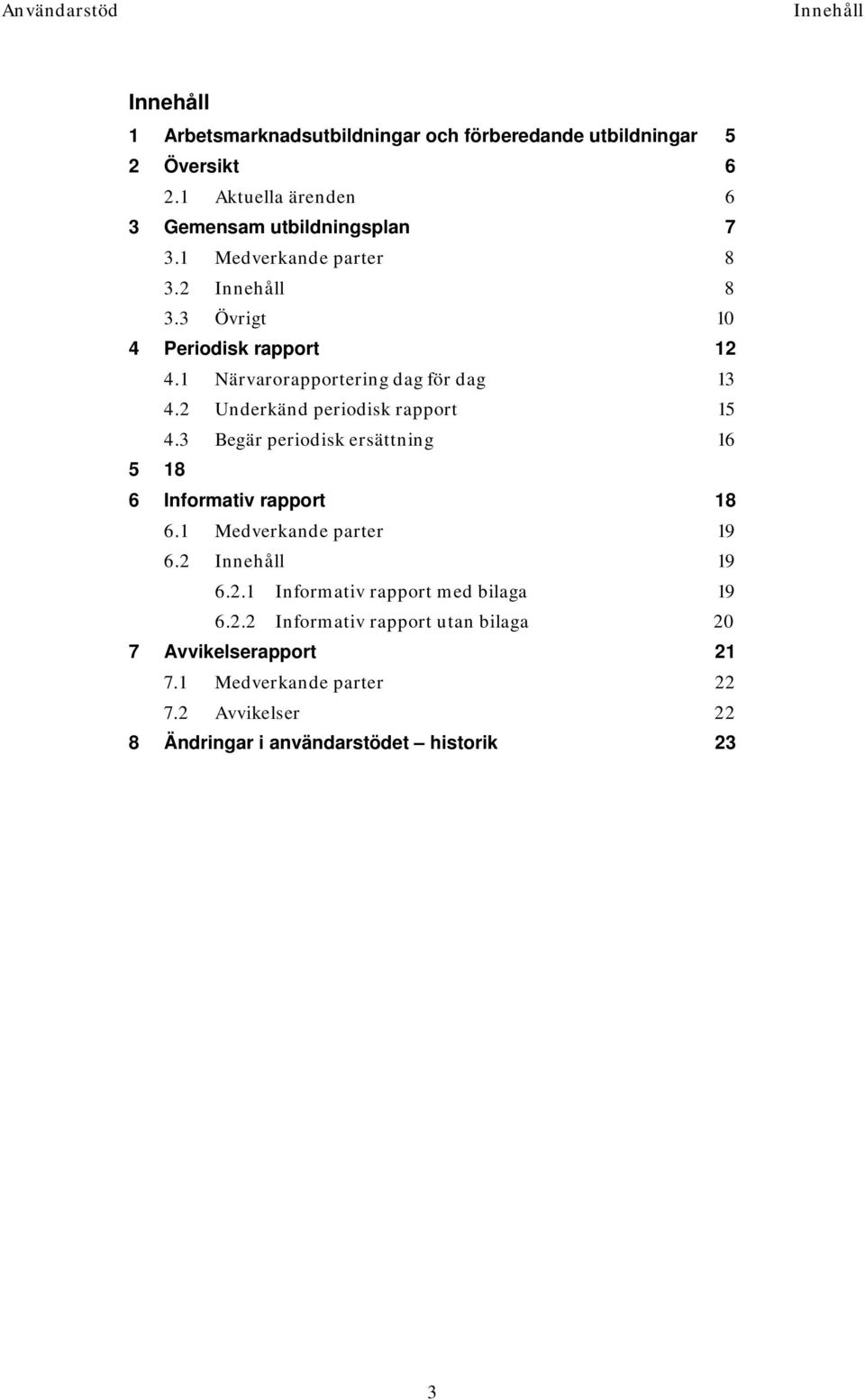 2 Underkänd periodisk rapport 15 4.3 Begär periodisk ersättning 16 5 18 6 Informativ rapport 18 6.1 Medverkande parter 19 6.2 Innehåll 19 6.2.1 Informativ rapport med bilaga 19 6.