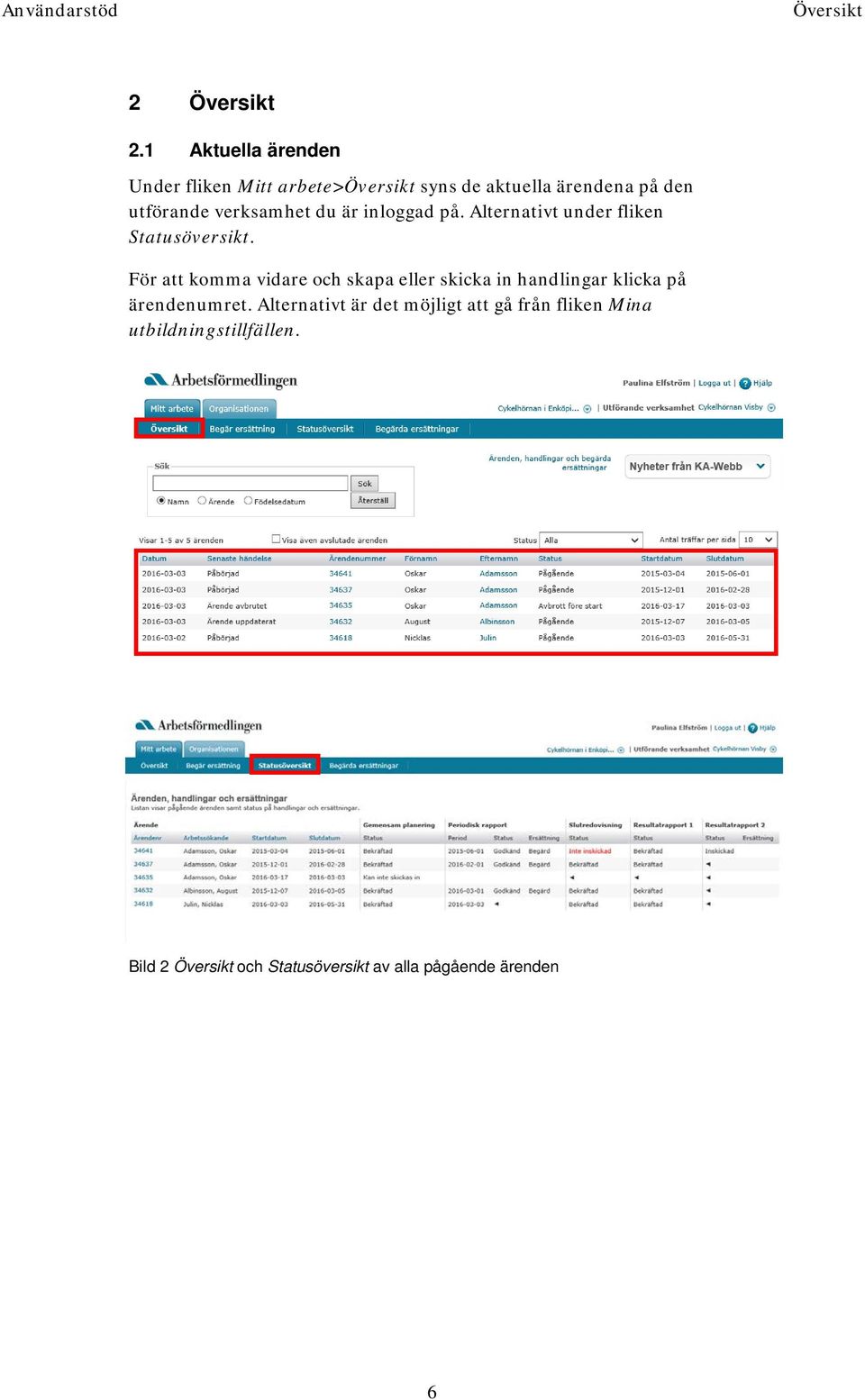 verksamhet du är inloggad på. Alternativt under fliken Statusöversikt.