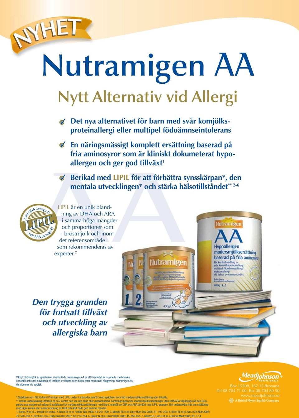 (omega 3) LIPIL * och ARA (omega 6) LIPIL är en unik blandning av DHA och ARA i samma höga mängder och proportioner som i bröstmjölk och inom det referensområde som rekommenderas av experter 7 Den