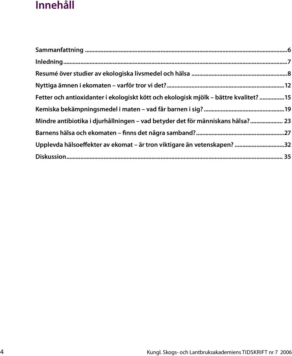 ...19 Mindre antibiotika i djurhållningen vad betyder det för människans hälsa?... 23 Barnens hälsa och ekomaten finns det några samband?