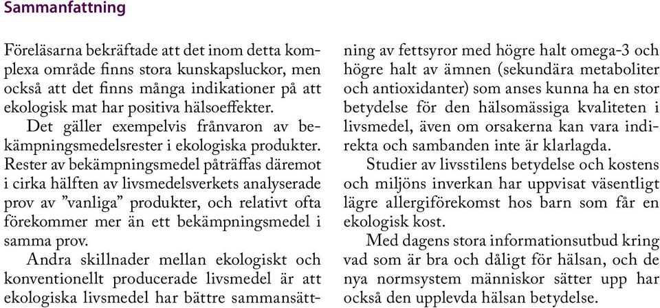 Rester av bekämpningsmedel påträffas däremot i cirka hälften av livsmedelsverkets analyserade prov av vanliga produkter, och relativt ofta förekommer mer än ett bekämpningsmedel i samma prov.