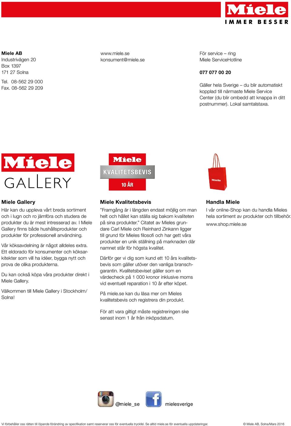 Lokal samtalstaxa. Miele Gallery Här kan du uppleva vårt breda sortiment och i lugn och ro jämföra och studera de produkter du är mest intresserad av.