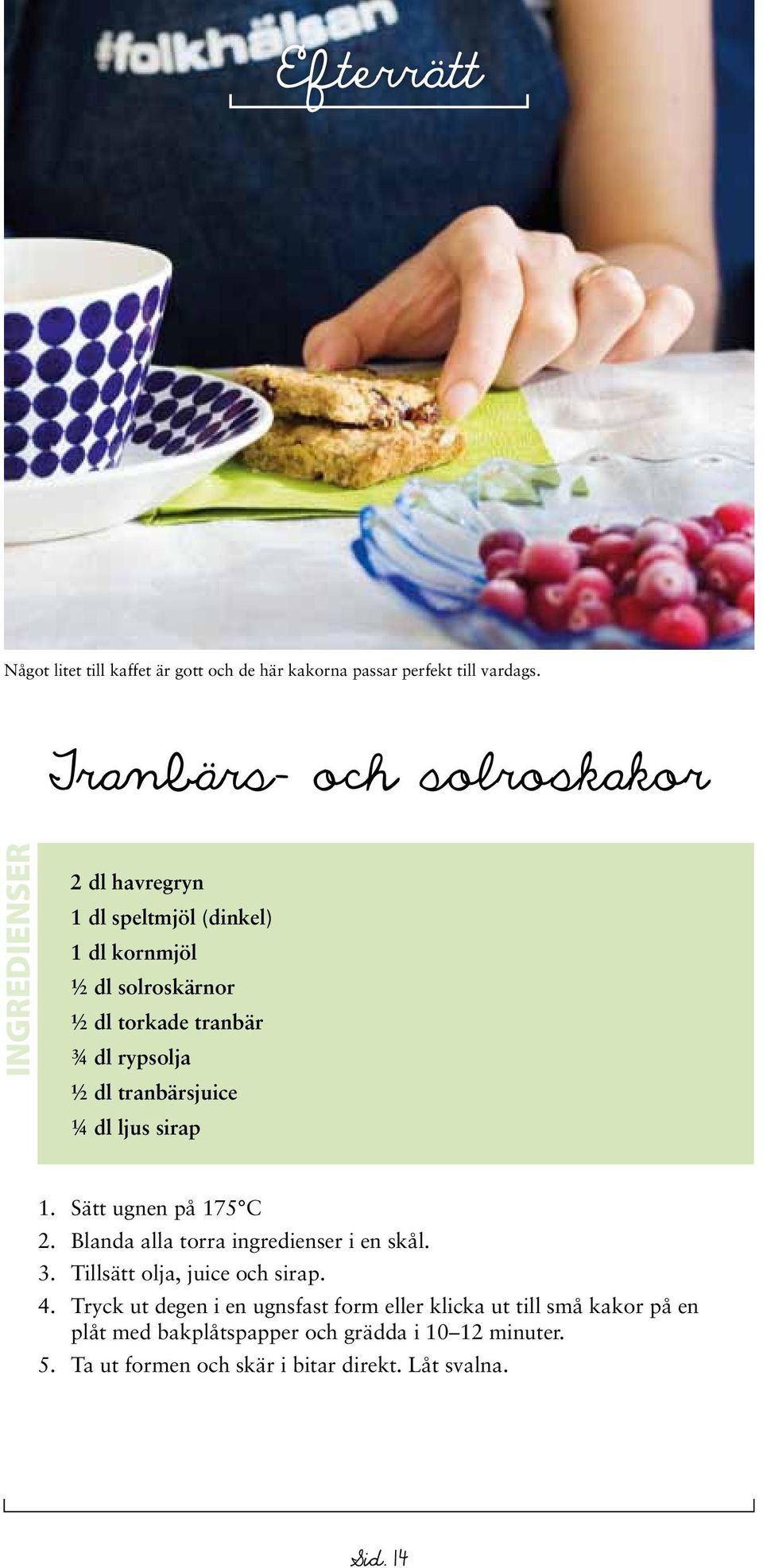 ¼ dl ljus sirap 1. Sätt ugnen på 175 C 2. Blanda alla torra ingredienser i en skål. 3. Tillsätt olja, juice och sirap. 4.