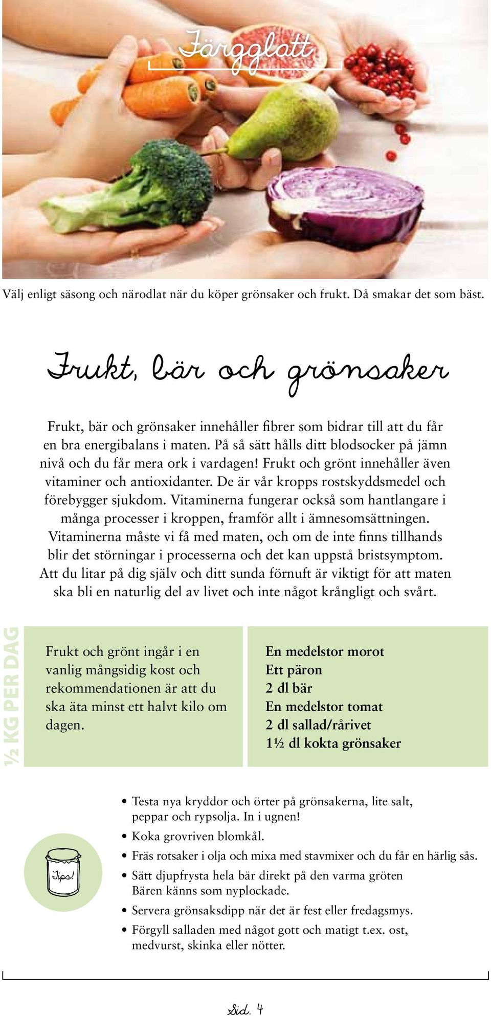 Vitaminerna fungerar också som hantlangare i många processer i kroppen, framför allt i ämnesomsättningen.