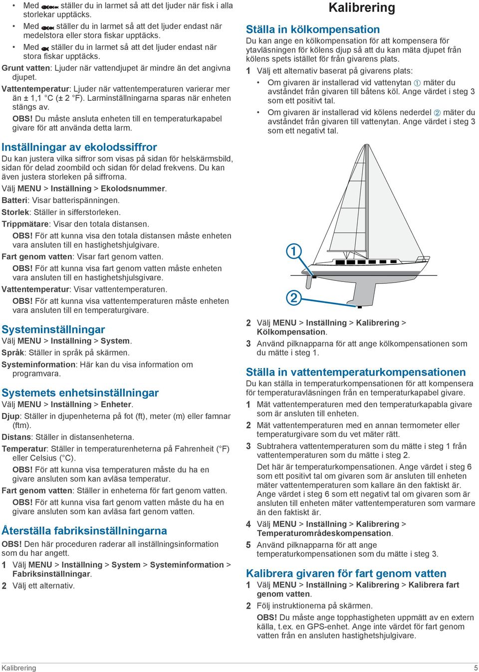 Vattentemperatur: Ljuder när vattentemperaturen varierar mer än ± 1,1 C (± 2 F). Larminställningarna sparas när enheten stängs av. OBS!