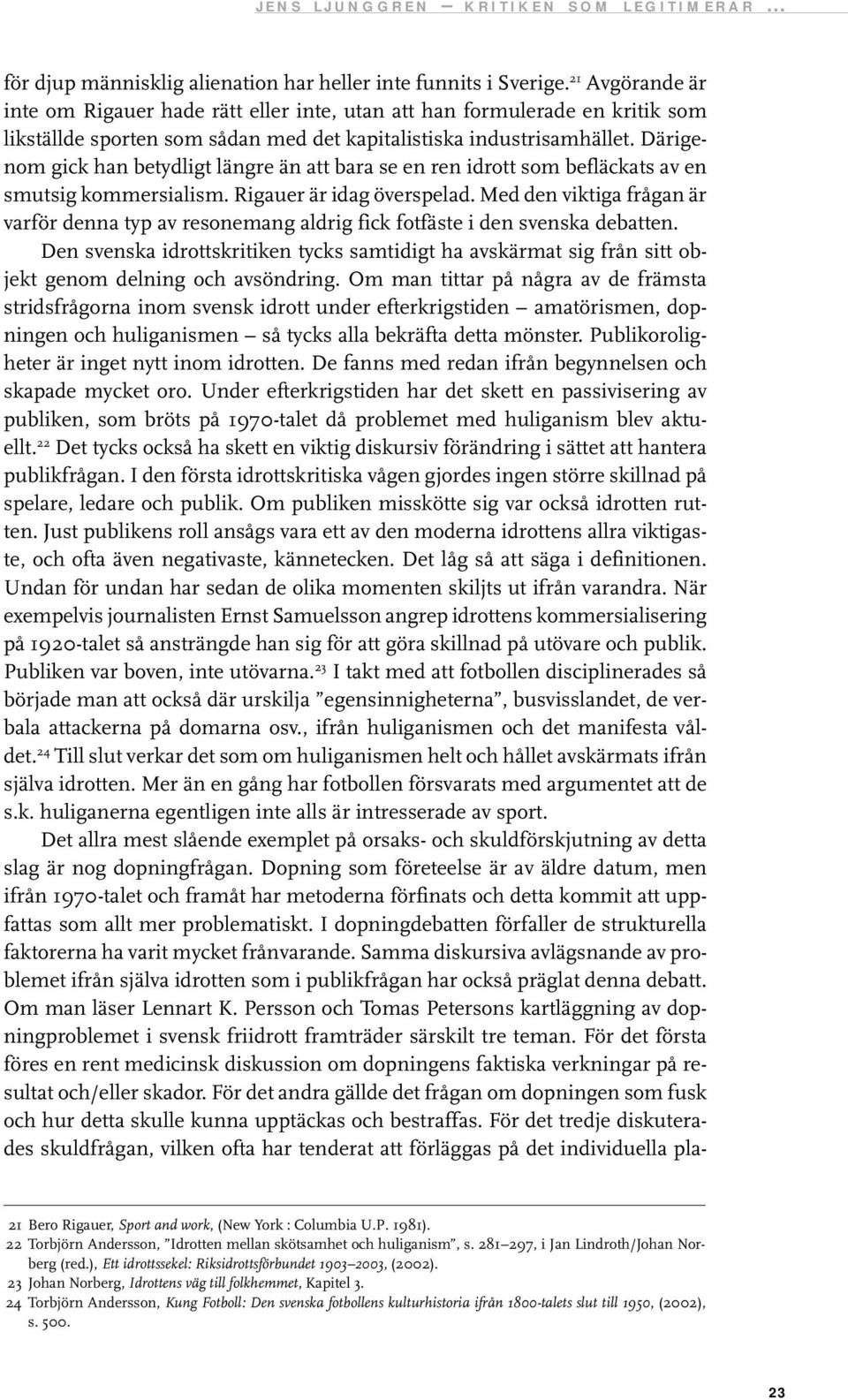 Därigenom gick han betydligt längre än att bara se en ren idrott som befläckats av en smutsig kommersialism. Rigauer är idag överspelad.