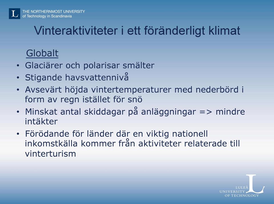 istället för snö Minskat antal skiddagar på anläggningar => mindre intäkter Förödande för