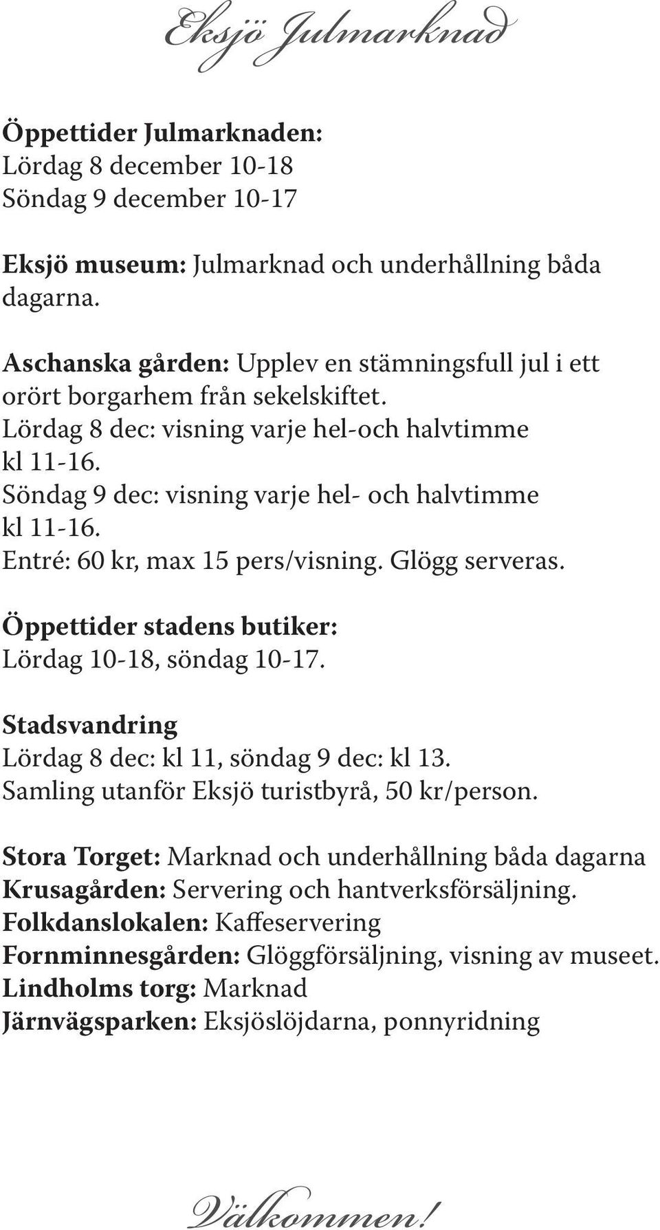 Entré: 60 kr, max 15 pers/visning. Glögg serveras. Öppettider stadens butiker: Lördag 10-18, söndag 10-17. Stadsvandring Lördag 8 dec: kl 11, söndag 9 dec: kl 13.