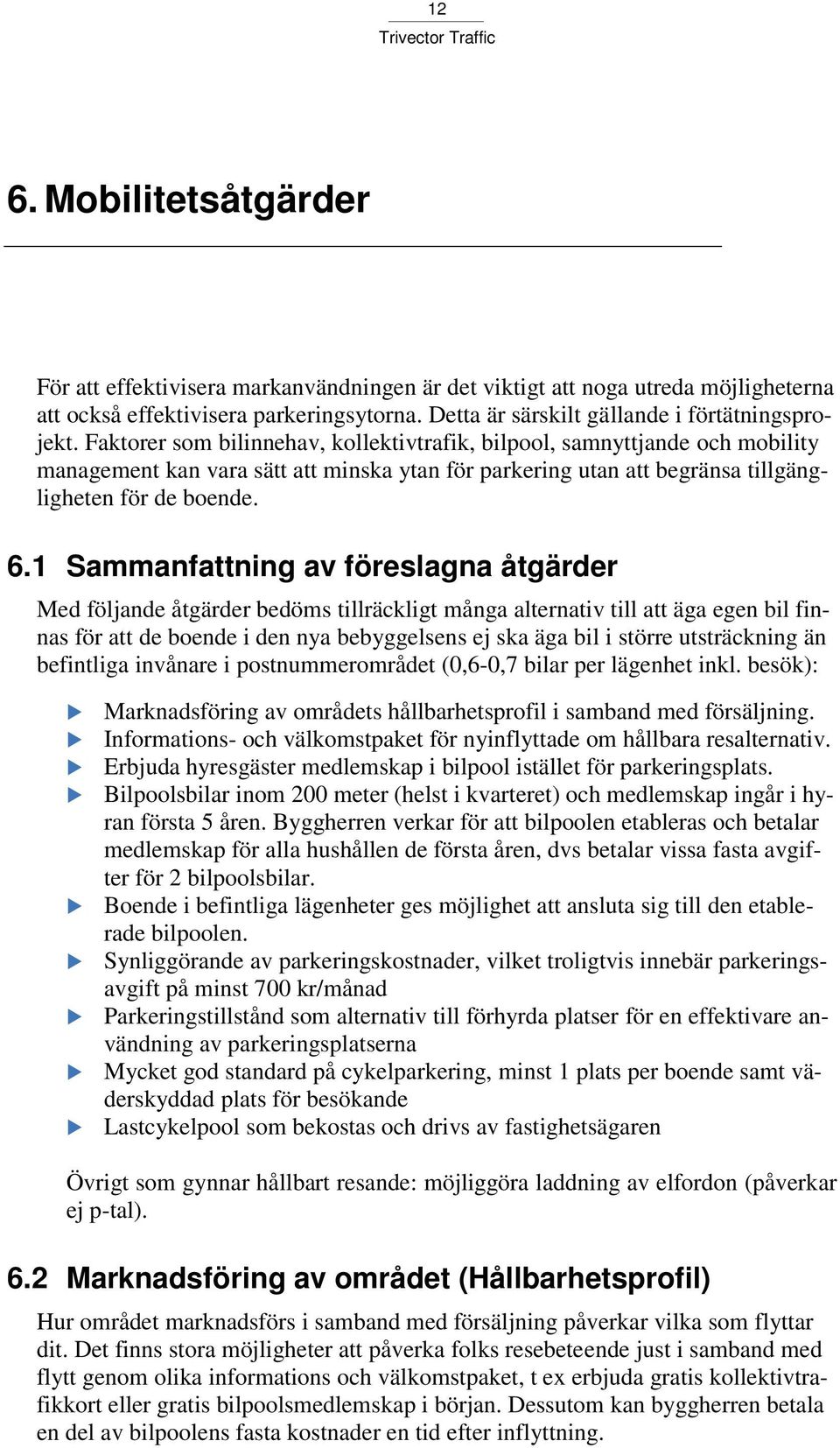 1 Sammanfattning av föreslagna åtgärder Med följande åtgärder bedöms tillräckligt många alternativ till att äga egen bil finnas för att de boende i den nya bebyggelsens ej ska äga bil i större