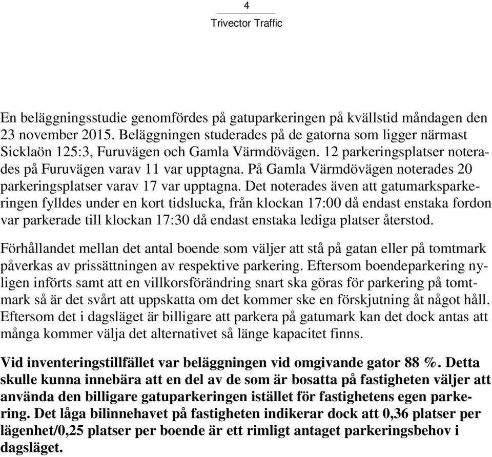På Gamla Värmdövägen noterades 20 parkeringsplatser varav 17 var upptagna.