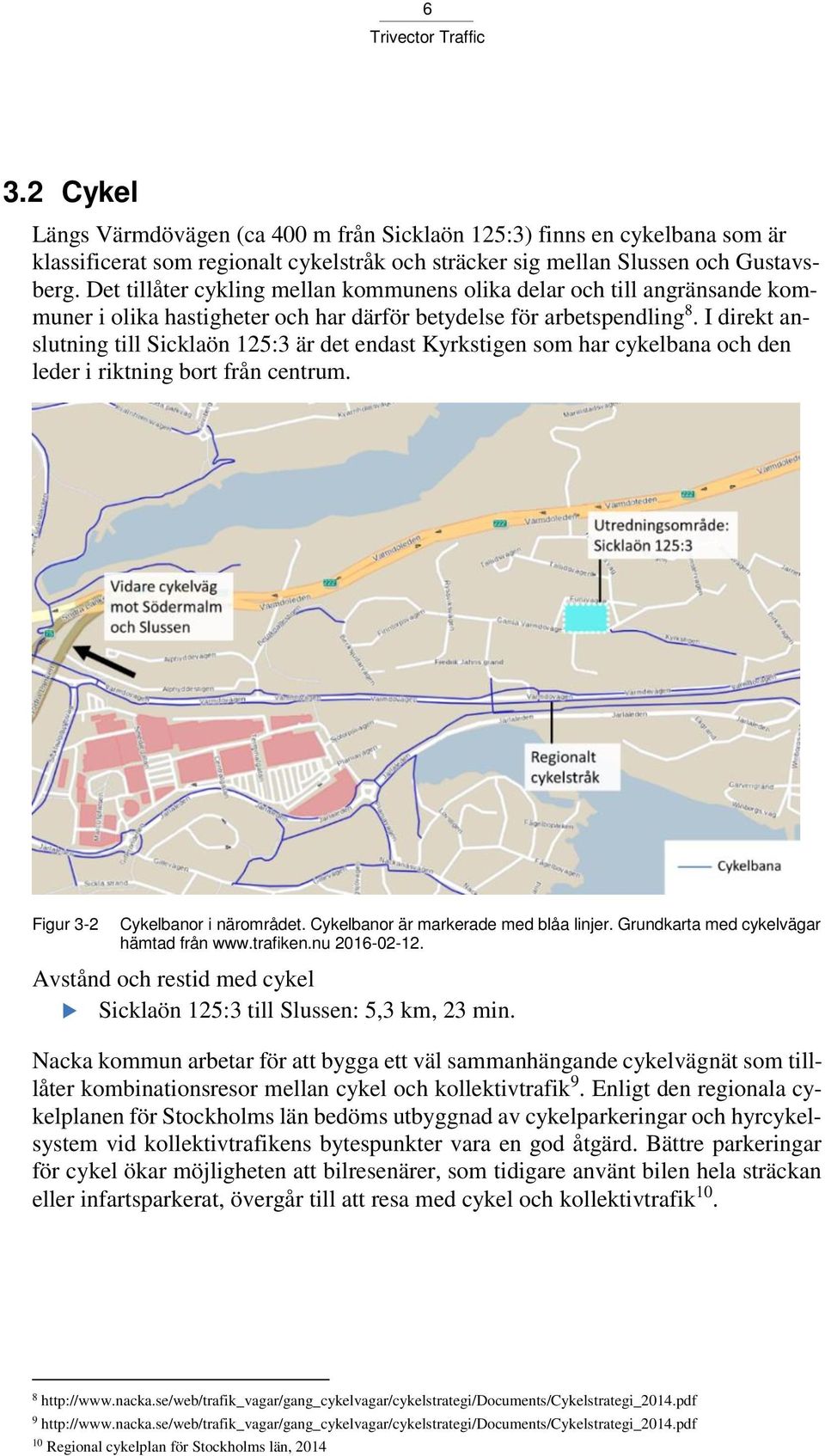 I direkt anslutning till Sicklaön 125:3 är det endast Kyrkstigen som har cykelbana och den leder i riktning bort från centrum. Figur 3-2 Cykelbanor i närområdet.