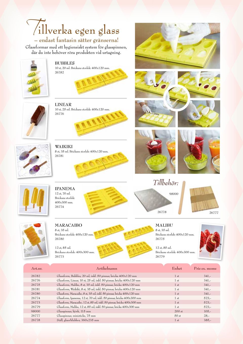 Brickans storlek: 400x300 mm. 26774 Tillbehör: 26778 98000 26777 MARACAIBO 8 st, 35 ml. Brickans storlek: 400x120 mm. 26780 12 st, 85 ml. Brickans storlek: 400x300 mm. 26773 MALIBU 8 st, 35 ml.