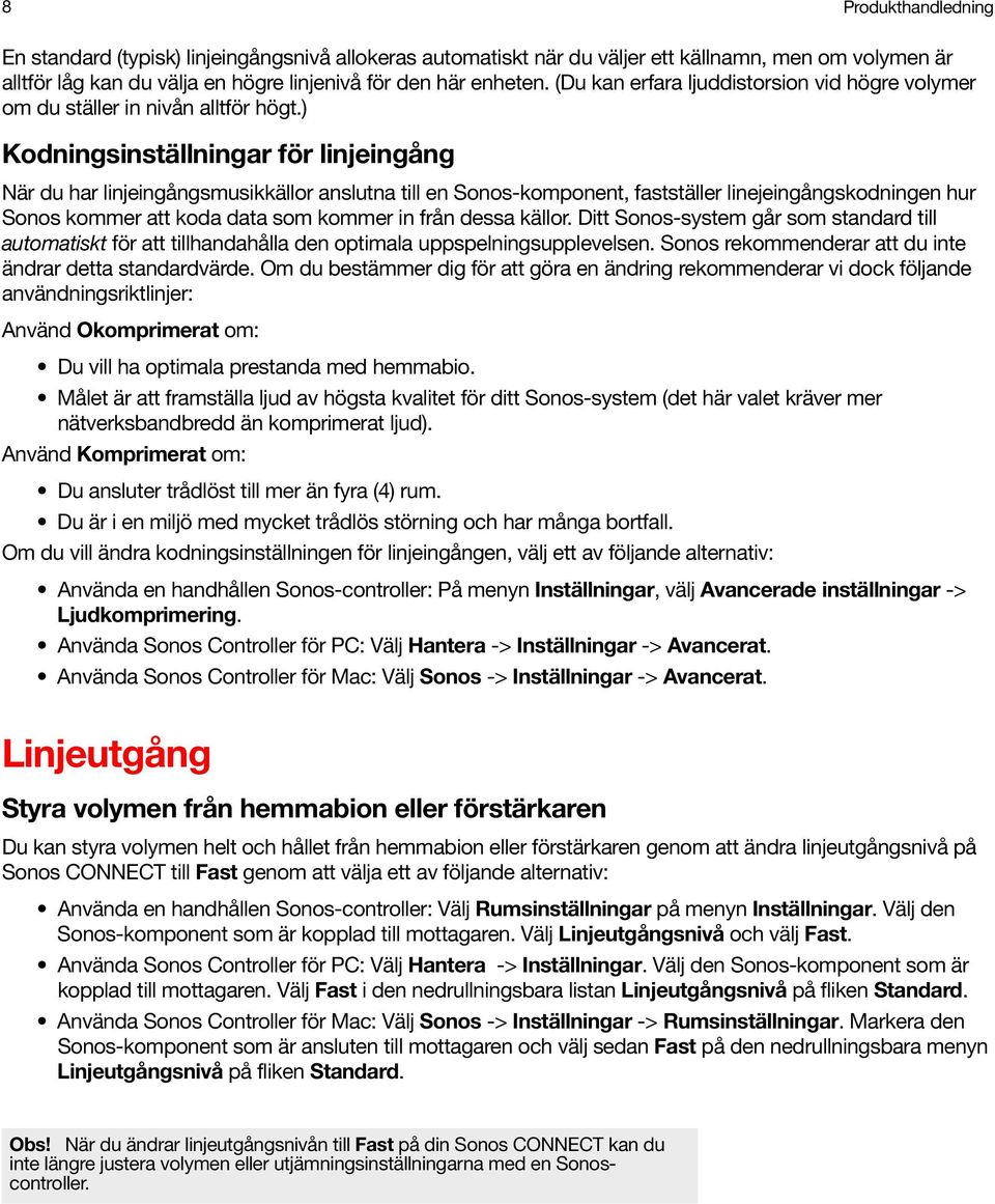 ) Kodningsinställningar för linjeingång När du har linjeingångsmusikkällor anslutna till en Sonos-komponent, fastställer linejeingångskodningen hur Sonos kommer att koda data som kommer in från dessa