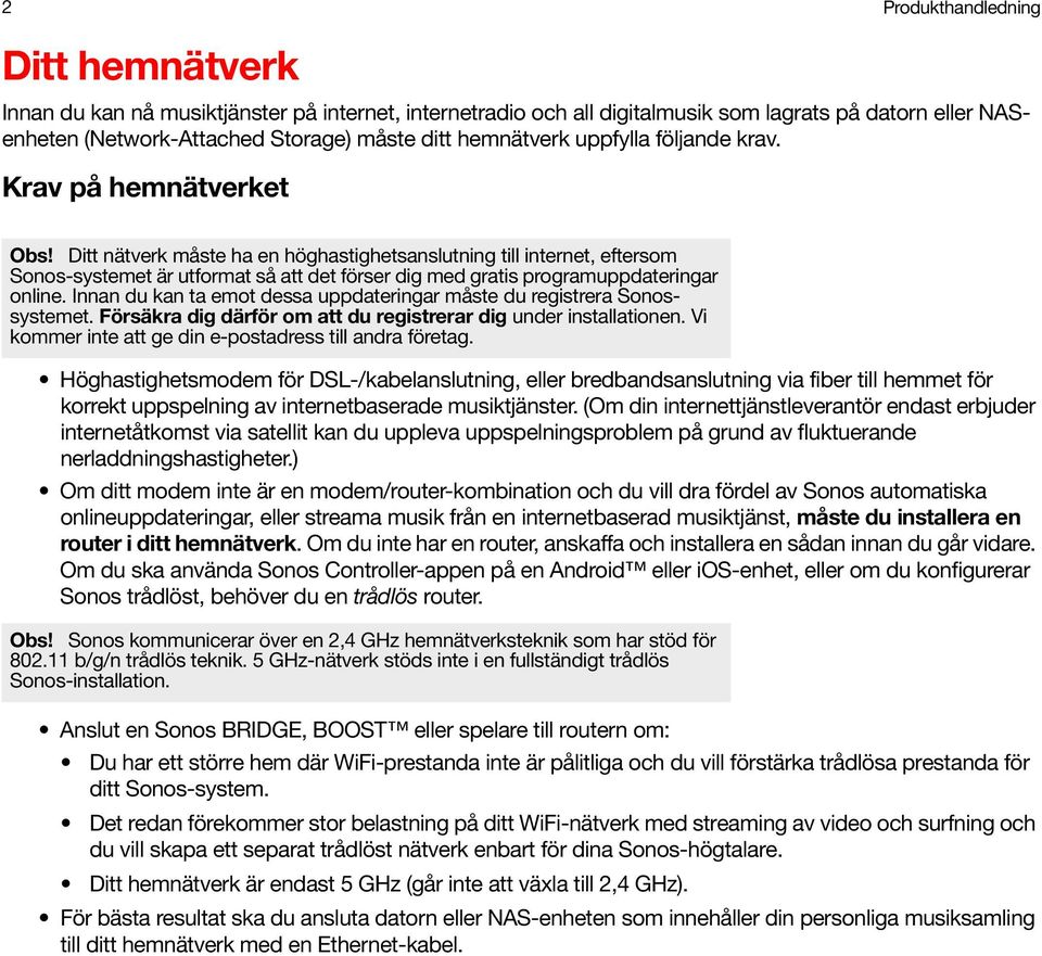 Ditt nätverk måste ha en höghastighetsanslutning till internet, eftersom Sonos-systemet är utformat så att det förser dig med gratis programuppdateringar online.