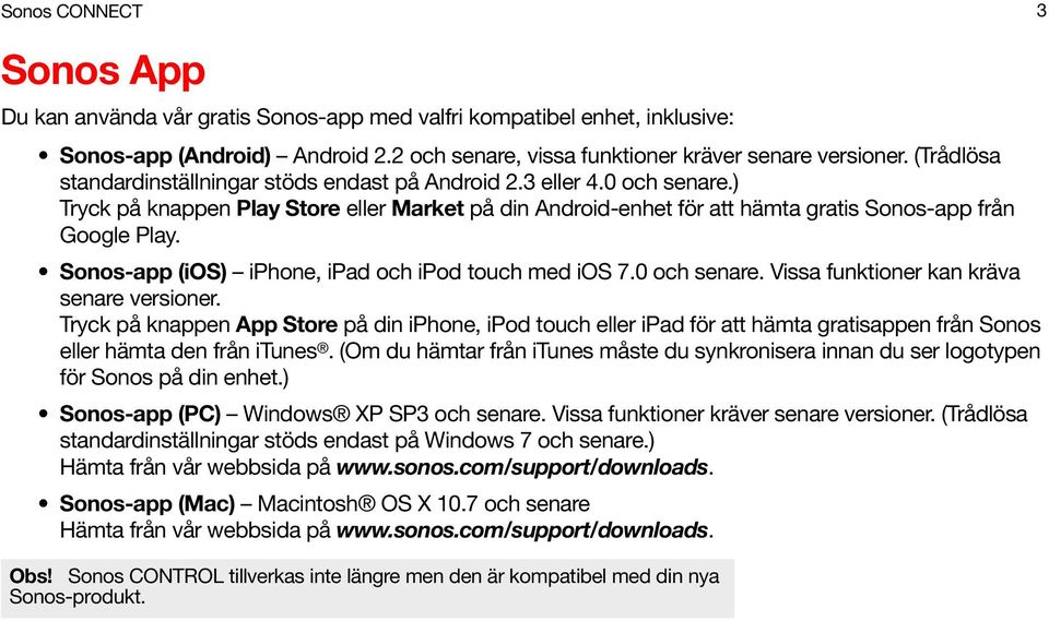 Sonos-app (ios) iphone, ipad och ipod touch med ios 7.0 och senare. Vissa funktioner kan kräva senare versioner.