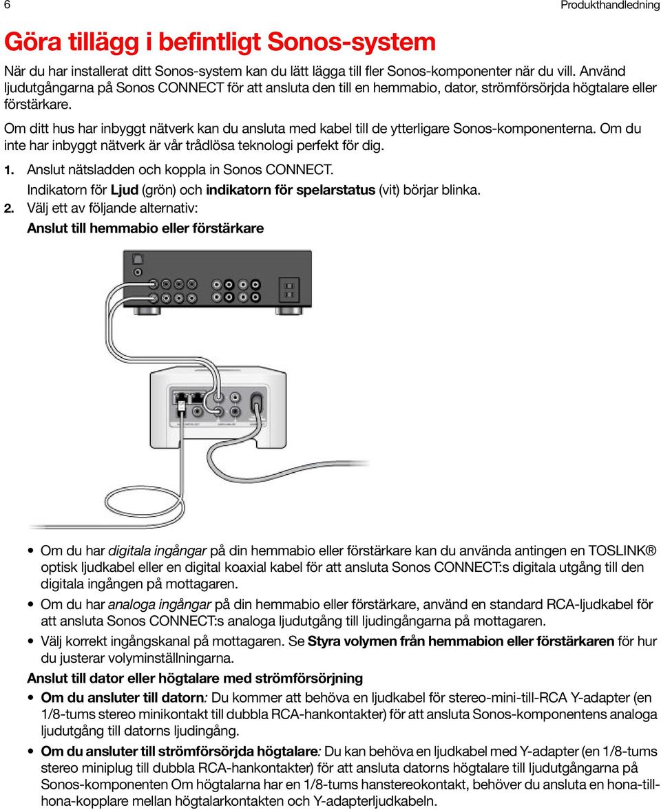 Om ditt hus har inbyggt nätverk kan du ansluta med kabel till de ytterligare Sonos-komponenterna. Om du inte har inbyggt nätverk är vår trådlösa teknologi perfekt för dig. 1.