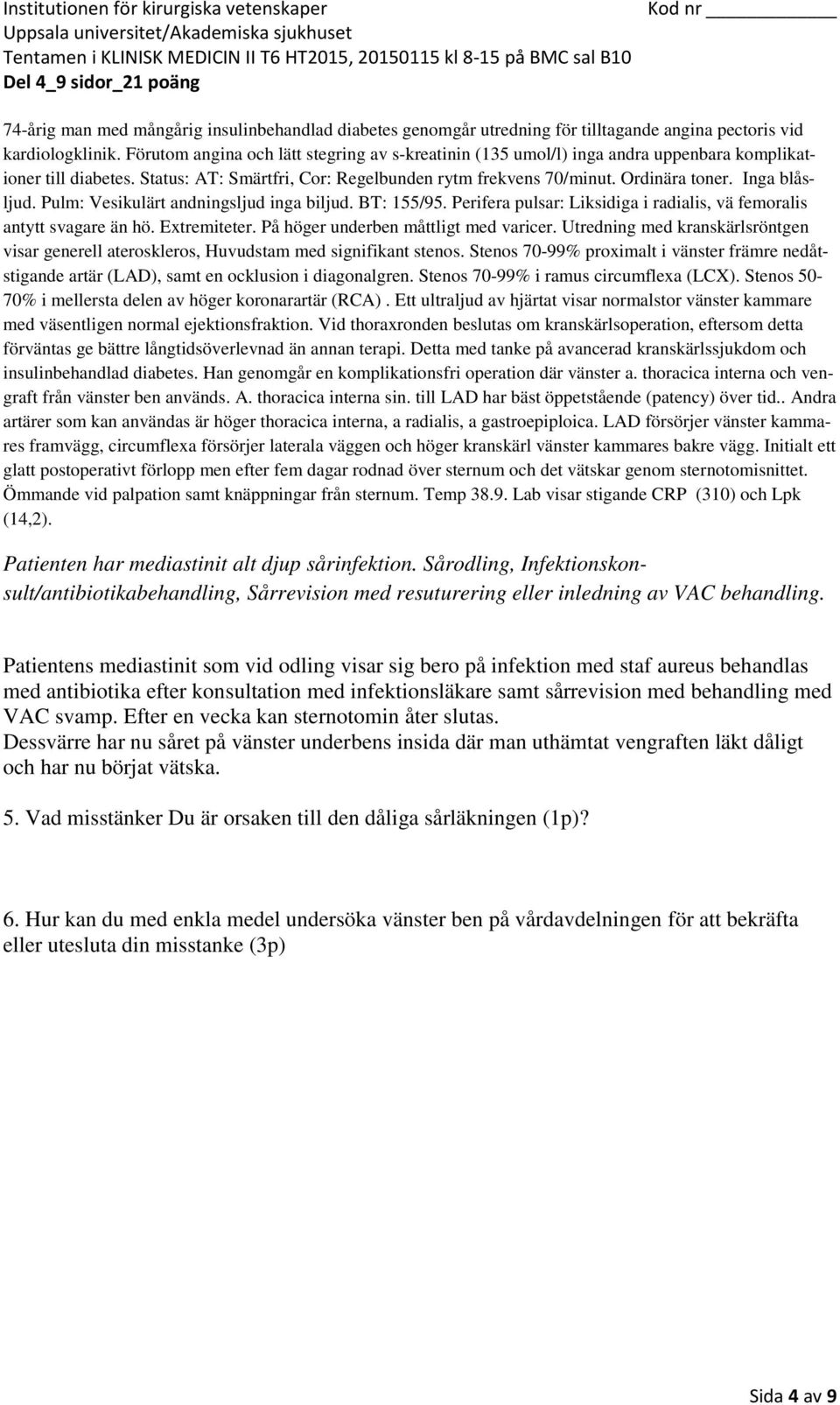 thoracica interna sin. till LAD har bäst öppetstående (patency) över tid.. Andra artärer som kan användas är höger thoracica interna, a radialis, a gastroepiploica.