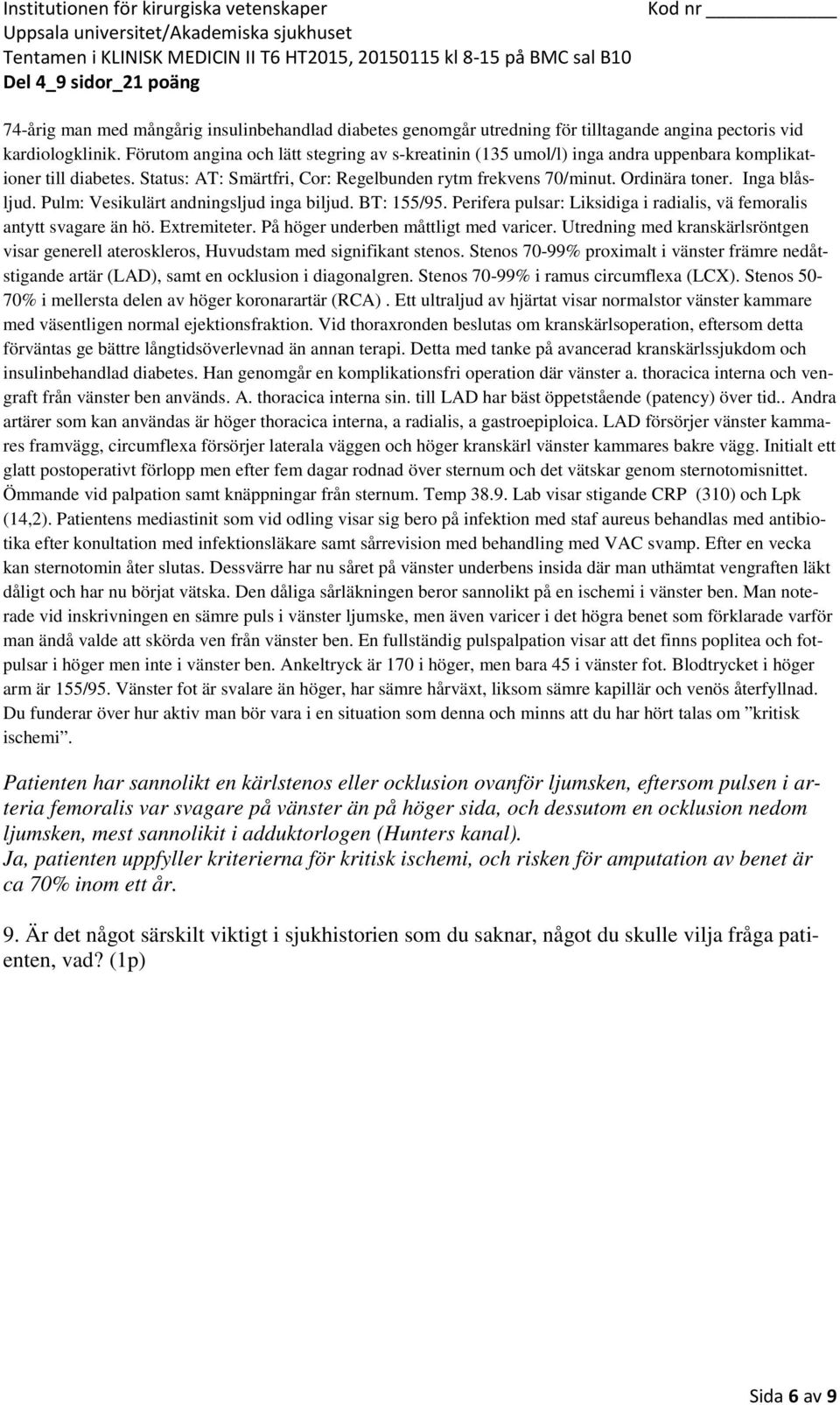 thoracica interna sin. till LAD har bäst öppetstående (patency) över tid.. Andra artärer som kan användas är höger thoracica interna, a radialis, a gastroepiploica.