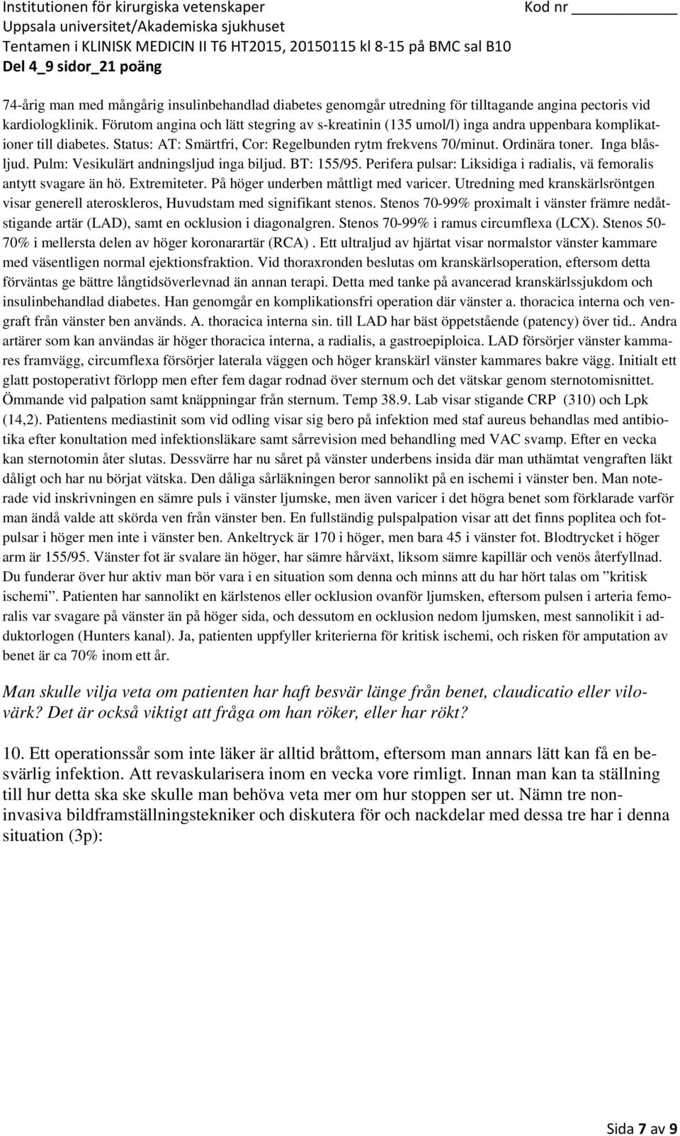 thoracica interna sin. till LAD har bäst öppetstående (patency) över tid.. Andra artärer som kan användas är höger thoracica interna, a radialis, a gastroepiploica.