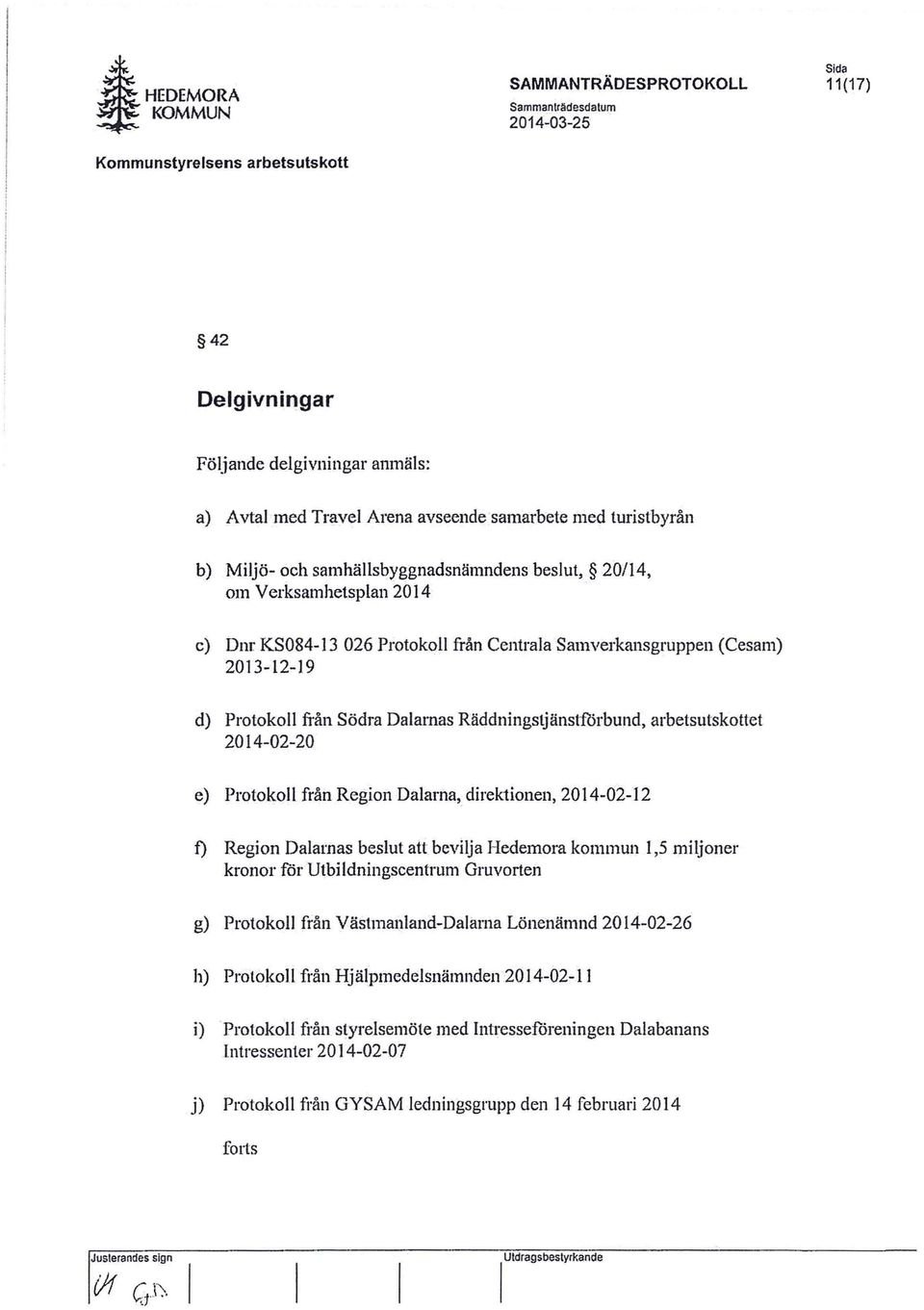 c) Dm KS084-13 026 Protokoll från Centrala Samverkansgruppen (Cesam) 2013-12-19 d) Protokoll från Södra Dalarnas Räddningstj änstförbund, arbetsutskottet 2014-02-20 e) Protokoll från Region Dalarna,