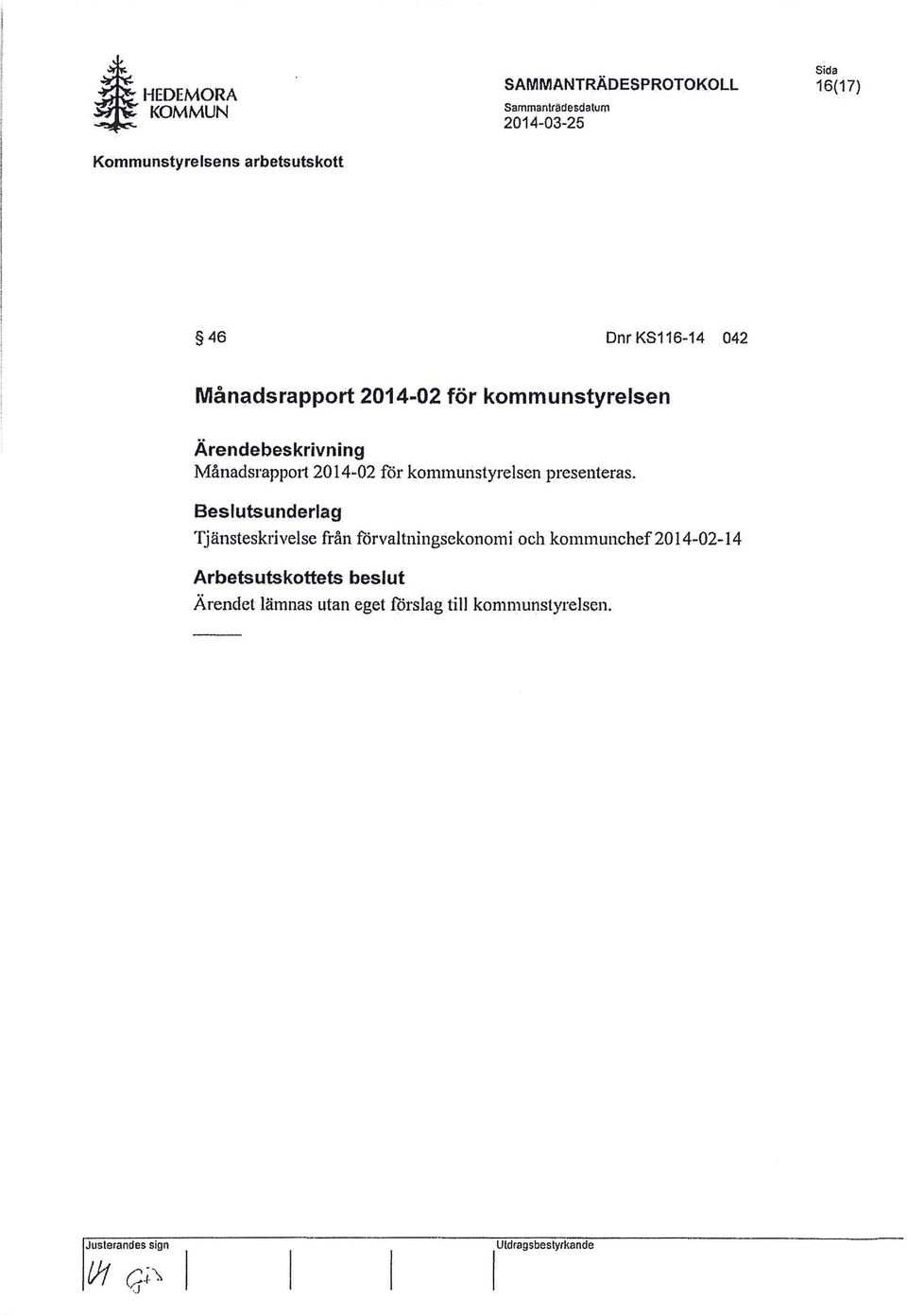 kommunstyrelsen Ärendebeskrivning Månadsrapport 2014-02 rår kommunstyrelsen presenteras.