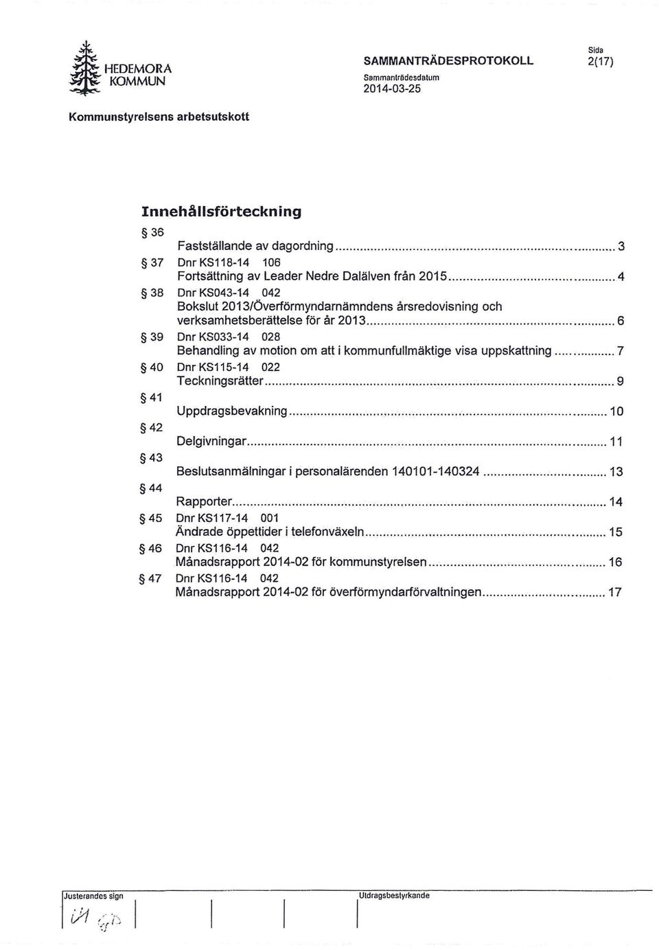 2013/Överförmyndarnämndens årsredovisning och verksamhetsberättelse för år 2013 6 39 Dnr KS033-14 028 Behandling av motion om att i kommunfullmäktige visa uppskattning 7 40 DnrKS115-14