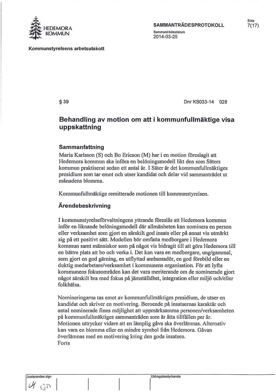 I Säter är det kommunfullmäktiges presidium som tar emot och utser kandidat och delar vid sammanträdet ut månadens blomma. Kommunfullmäktige remitterademotionen till kommunstyrelsen.