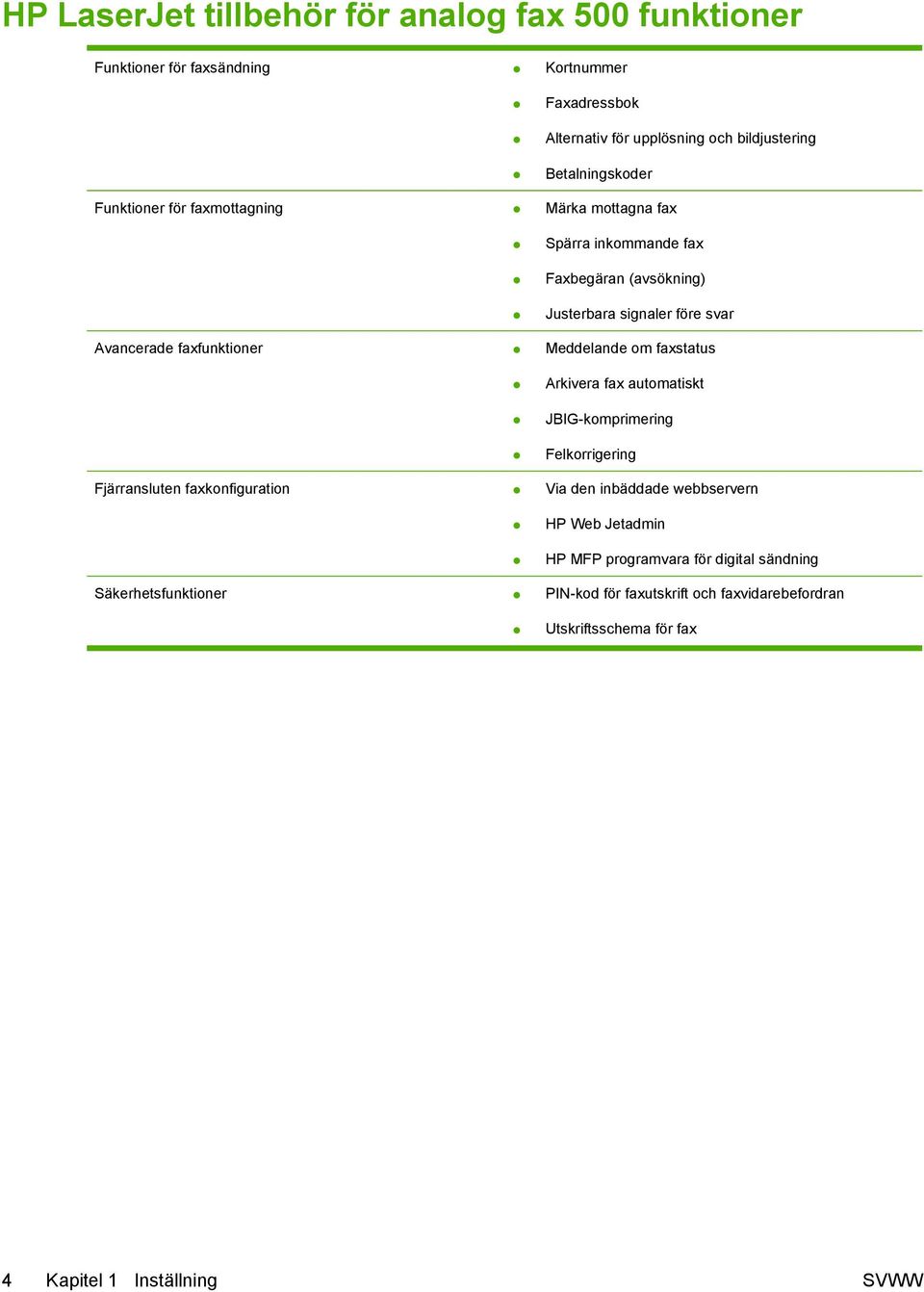 faxfunktioner Meddelande om faxstatus Arkivera fax automatiskt JBIG-komprimering Felkorrigering Fjärransluten faxkonfiguration Via den inbäddade webbservern