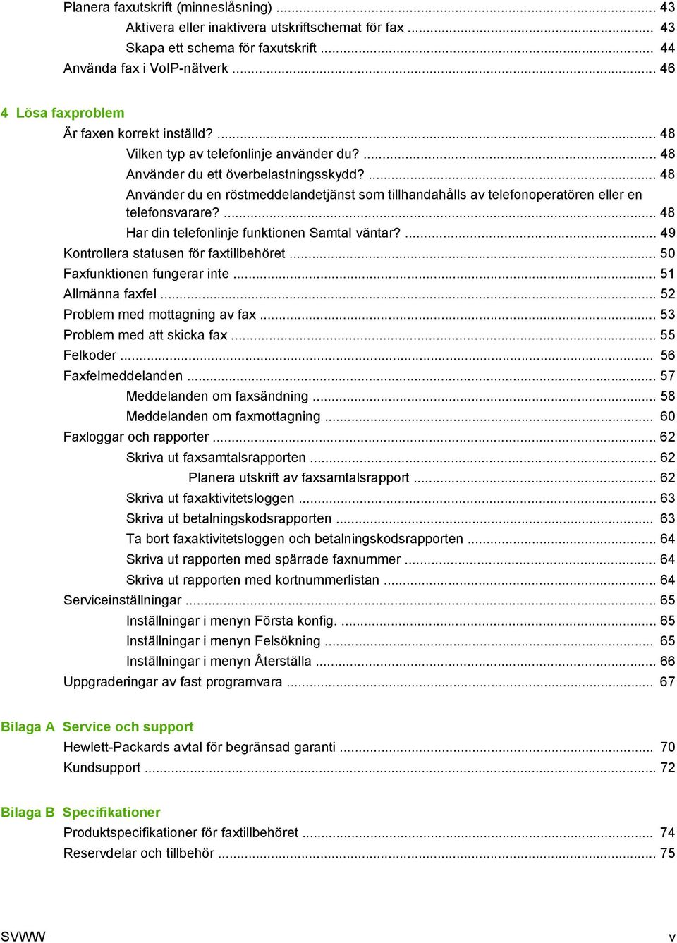 ... 48 Använder du en röstmeddelandetjänst som tillhandahålls av telefonoperatören eller en telefonsvarare?... 48 Har din telefonlinje funktionen Samtal väntar?