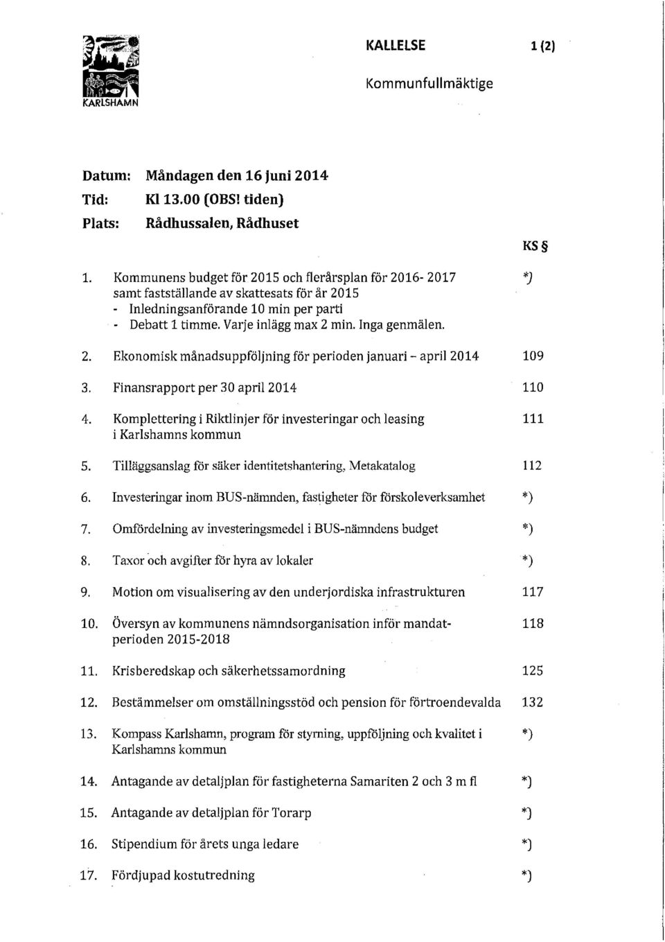 KS *) 2. Ekonomisk månadsuppföljning för perioden januari- april 2014 109 3. Finansrapport per 30 april2014 110 4. Komplettering i Riktlinjer för investeringar och leasing 111 i Karlshamns kommun 5.