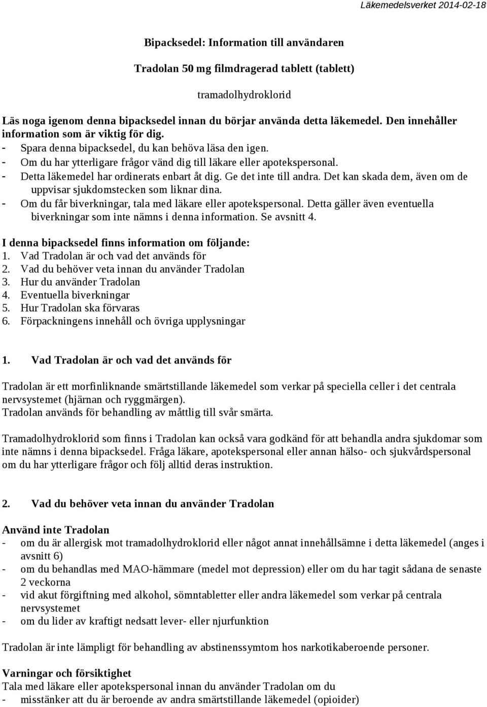 - Detta läkemedel har ordinerats enbart åt dig. Ge det inte till andra. Det kan skada dem, även om de uppvisar sjukdomstecken som liknar dina.