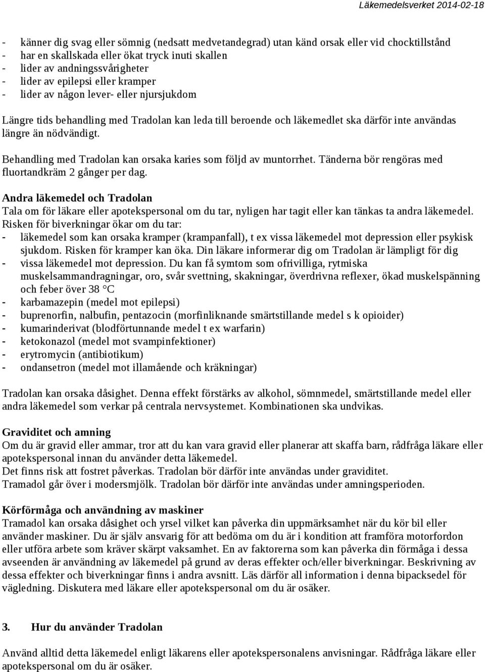 Behandling med Tradolan kan orsaka karies som följd av muntorrhet. Tänderna bör rengöras med fluortandkräm 2 gånger per dag.