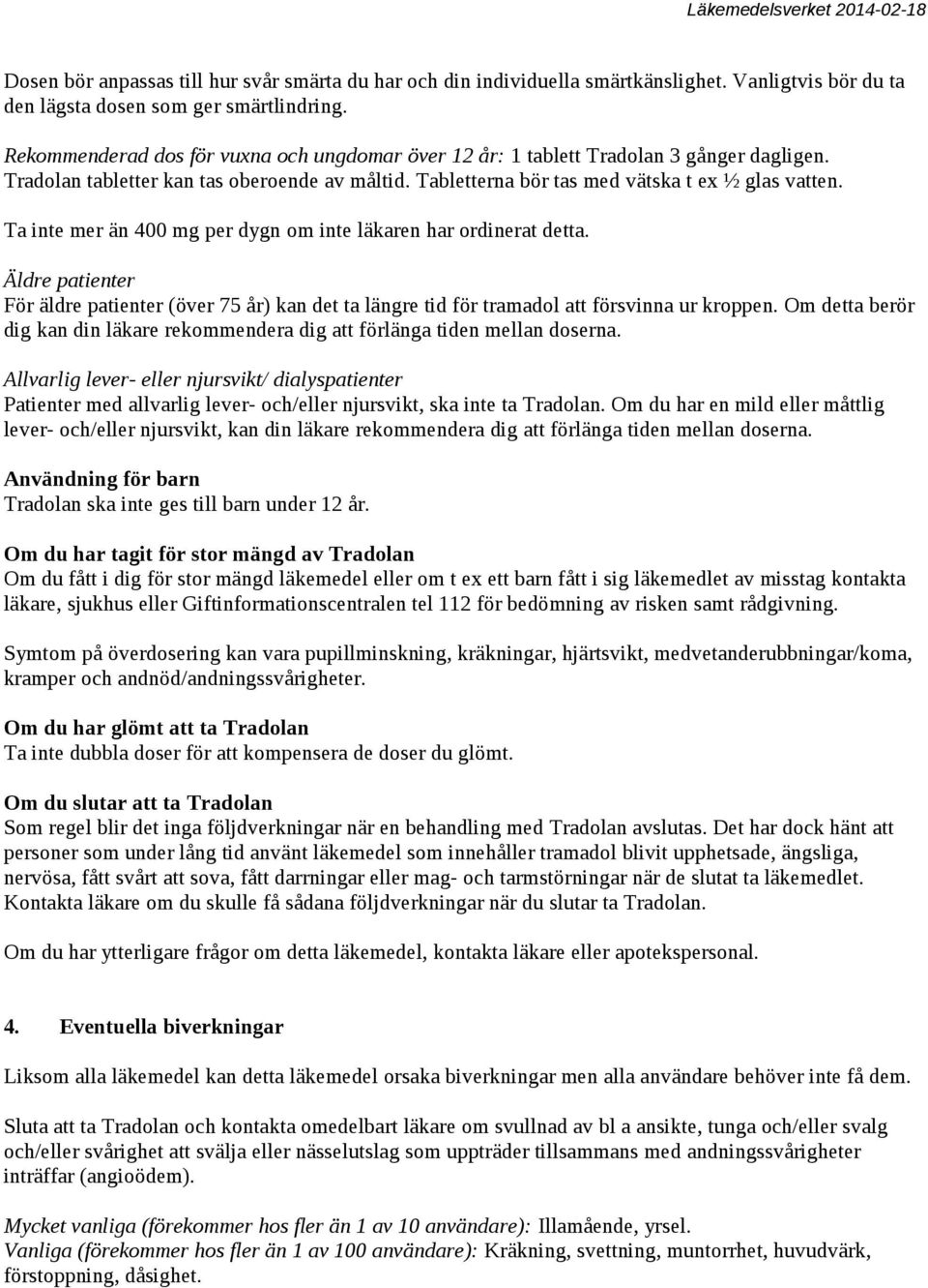 Ta inte mer än 400 mg per dygn om inte läkaren har ordinerat detta. Äldre patienter För äldre patienter (över 75 år) kan det ta längre tid för tramadol att försvinna ur kroppen.