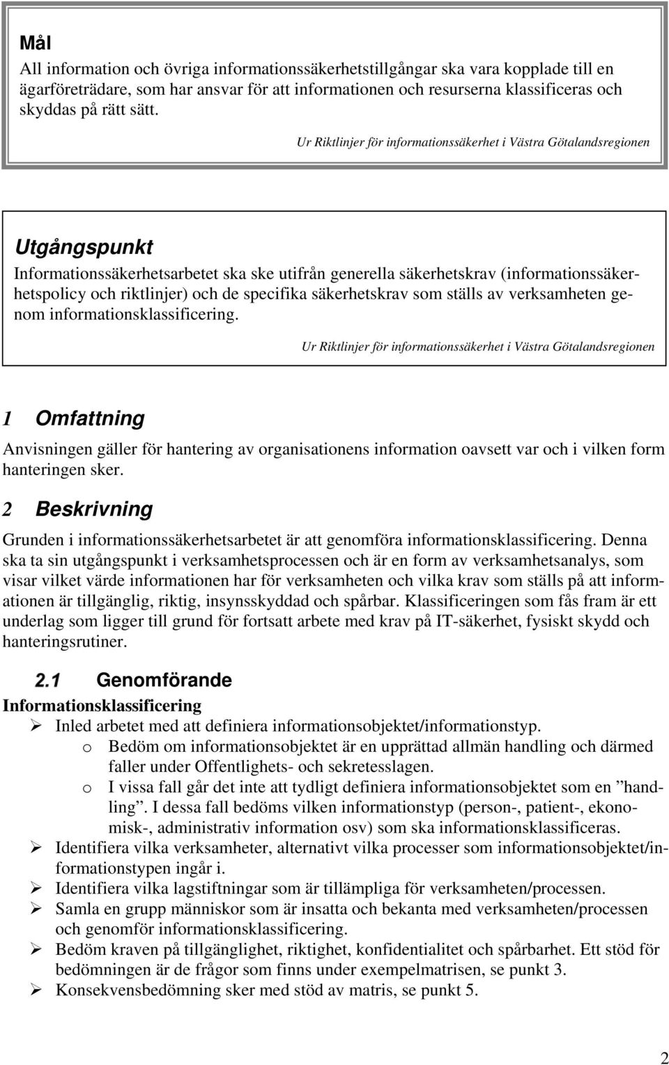 ställs av verksamheten genom informationsklassificering.