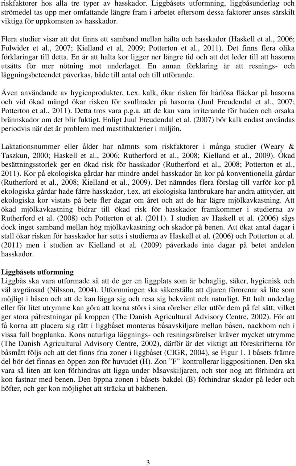 Flera studier visar att det finns ett samband mellan hälta och hasskador (Haskell et al., 2006; Fulwider et al., 2007; Kielland et al, 2009; Potterton et al., 2011).