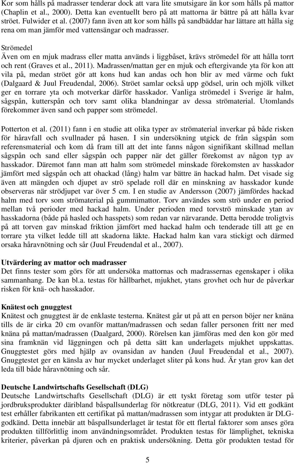 Strömedel Även om en mjuk madrass eller matta används i liggbåset, krävs strömedel för att hålla torrt och rent (Graves et al., 2011).