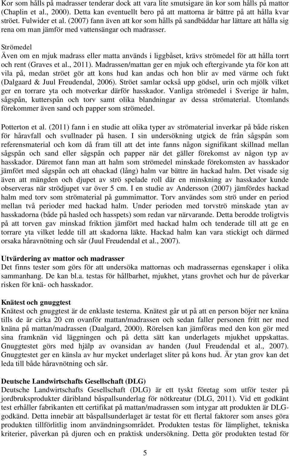 Strömedel Även om en mjuk madrass eller matta används i liggbåset, krävs strömedel för att hålla torrt och rent (Graves et al., 2011).