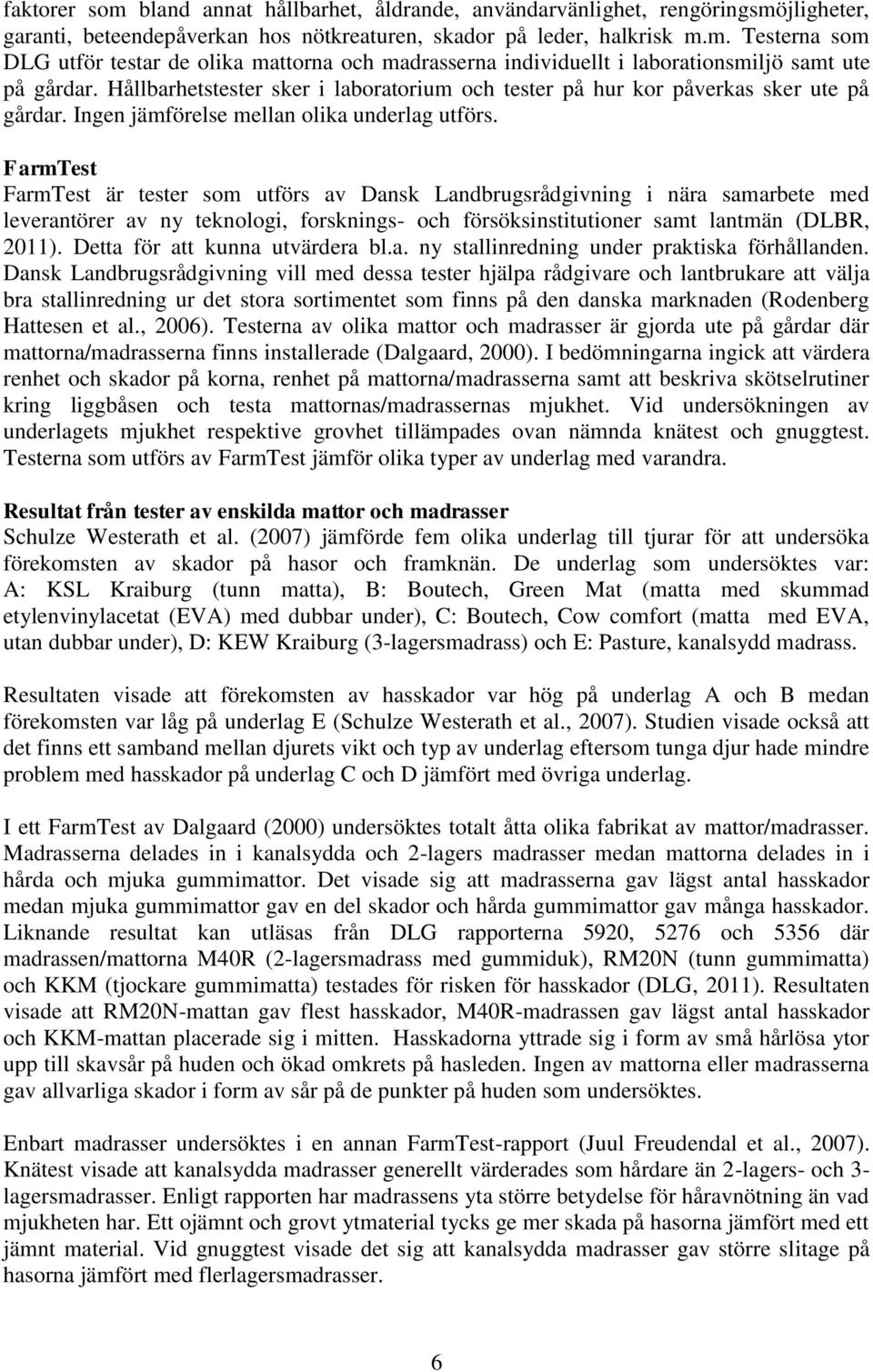 FarmTest FarmTest är tester som utförs av Dansk Landbrugsrådgivning i nära samarbete med leverantörer av ny teknologi, forsknings- och försöksinstitutioner samt lantmän (DLBR, 2011).