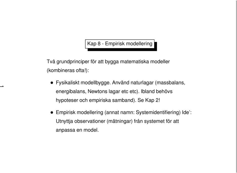 Använd naturlagar (massbalans, energibalans, Newtons lagar etc etc).