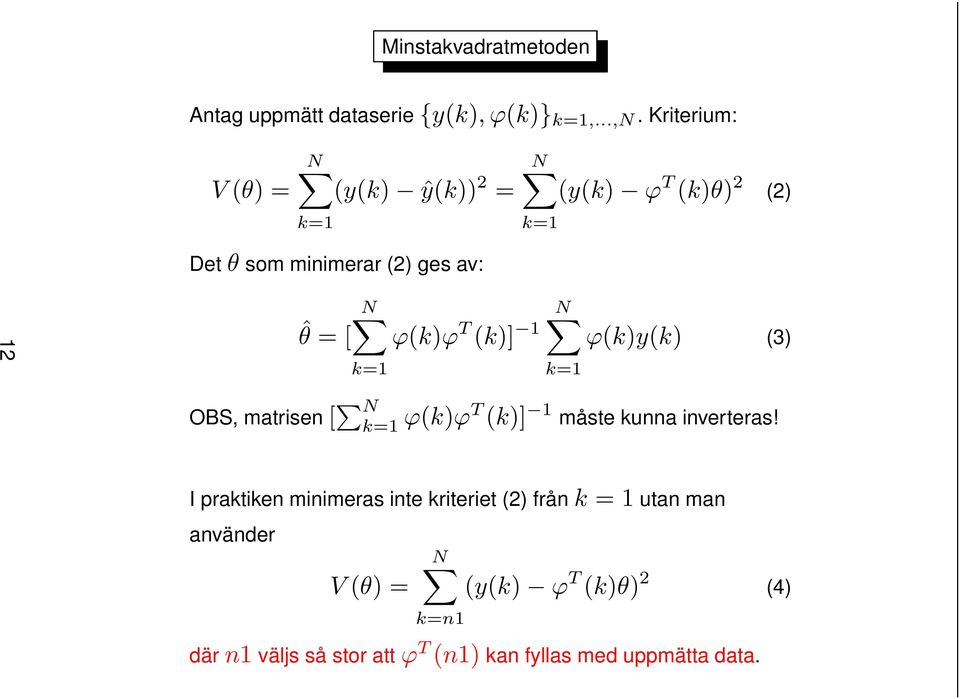 [ ϕ(k)ϕ T (k)] 1 ϕ(k)y(k) (3) k=1 k=1 OBS, matrisen[ N k=1 ϕ(k)ϕt (k)] 1 måste kunna inverteras!