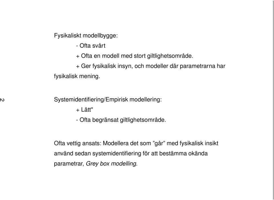 2 Systemidentifiering/Empirisk modellering: + Lätt" - Ofta begränsat giltlighetsområde.