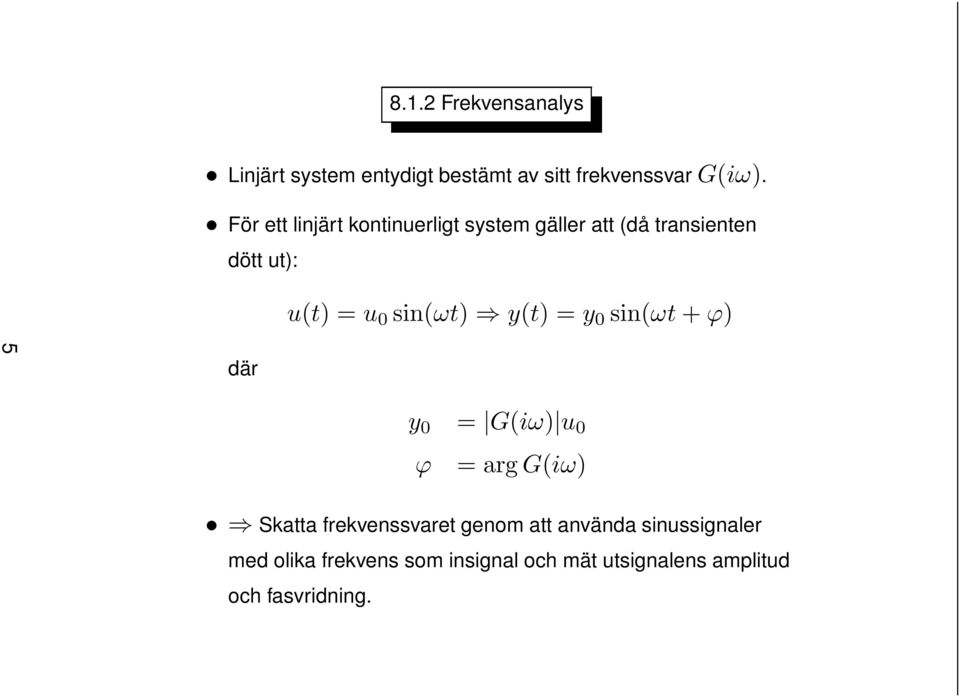 sin(ωt) y(t) = y 0 sin(ωt+ϕ) 5 där y 0 = G(iω) u 0 ϕ = argg(iω) Skatta frekvenssvaret