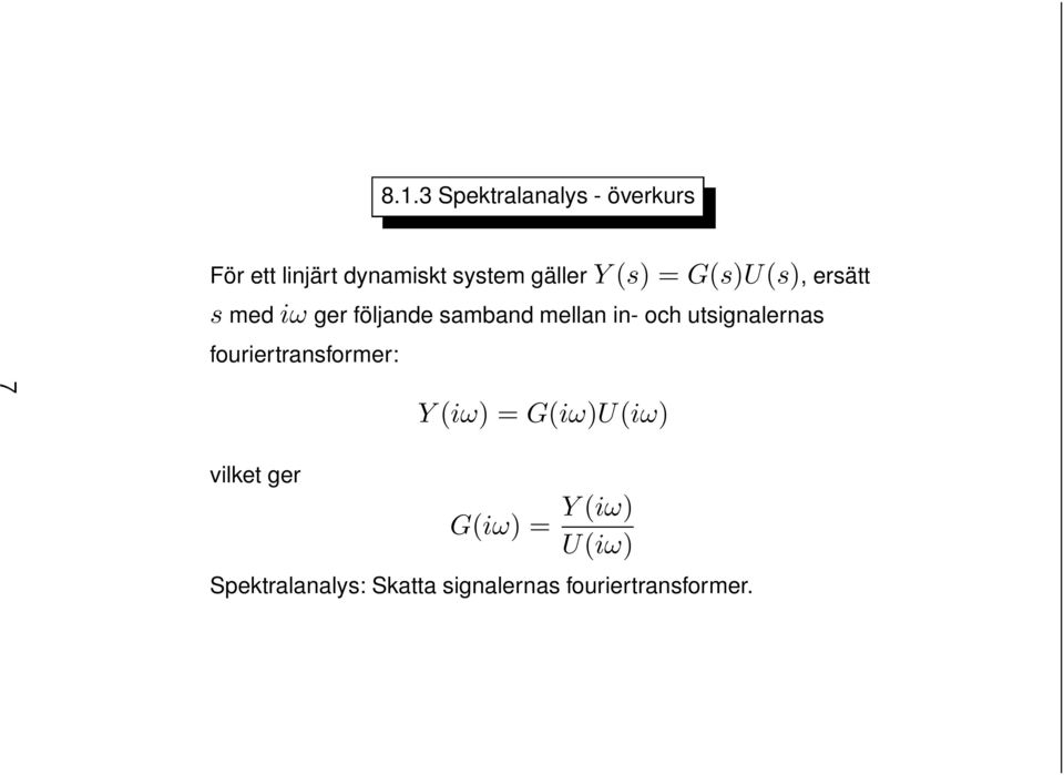 och utsignalernas fouriertransformer: 7 Y(iω) = G(iω)U(iω) vilket ger