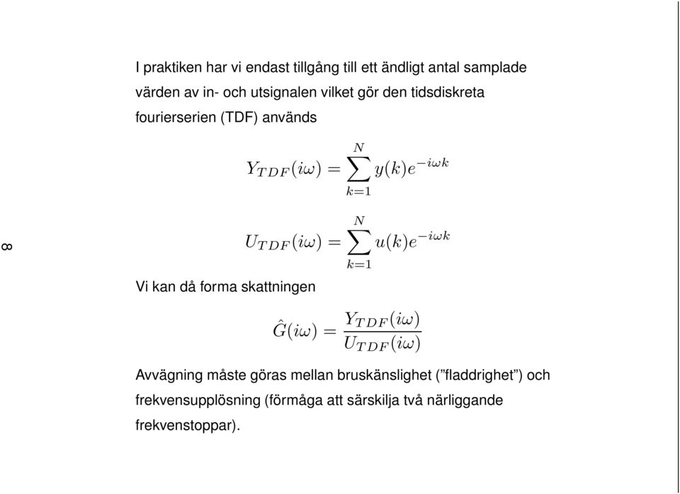 skattningen N y(k)e iωk k=1 N u(k)e iωk k=1 Ĝ(iω) = Y TDF(iω) U TDF (iω) Avvägning måste göras mellan